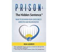 Prison: The Hidden Sentence™: WHAT TO DO WHEN YOUR LOVED ONE IS ARRESTED AND INCARCERATED