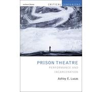 Prison Theatre and the Global Crisis of Incarceration: Performance and Incarceration (Critical Companions)