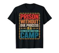 Prison Without Due Process Is A Concentration Camp T-Shirt