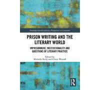 Prison Writing and the Literary World: Imprisonment, Institutionality and Questions of Literary Practice (Routledge Interdisciplinary Perspectives on Literature)