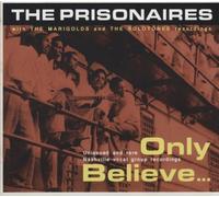 PRISONAIRES MARIGO - ONLY BELIEVE...UNISSUED AND RA - cd - G3z