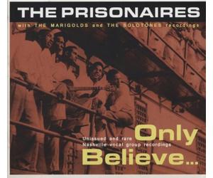 PRISONAIRES MARIGO - ONLY BELIEVE...UNISSUED AND RA - cd - G3z