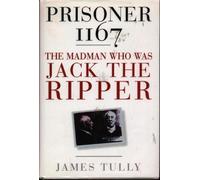 Prisoner 1167 the Madman Who Was Jack the Ripper