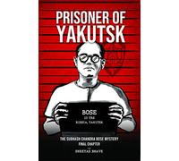 Prisoner of Yakutsk - The Subhash Chandra Bose Mystery: Final Chapter