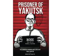 Prisoner of Yakutsk - The Subhash Chandra Bose Mystery: Final Chapter