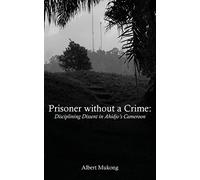 Prisoner without a Crime: Disciplining Dissent in Ahidjo's Cameroon