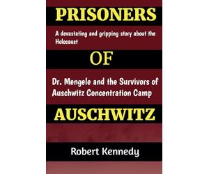 Prisoners of Auschwitz: A Devastating and Gripping Story about the Holocaust, Dr. Mengele and the Survivors of Auschwitz Concentration Camp