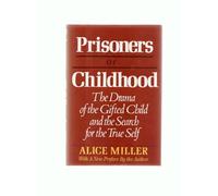 PRISONERS OF CHILDHOOD: THE DRAMA OF THE GIFTED CHILD AND THE SEARCH FOR THE TRUE SELF