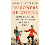 Prisoners of Empire : How Former Colonies Were Set Up to Fail