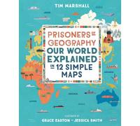 Prisoners of Geography : Our World Explained in 12 Simple Maps