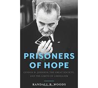 Prisoners of Hope: Lyndon B. Johnson, the Great Society, and the Limits of Liberalism