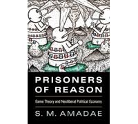 Prisoners of Reason: Game Theory and Neoliberal Political Economy