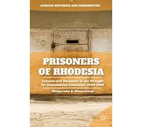 Prisoners of Rhodesia: Inmates and Detainees in the Struggle for Zimbabwean Liberation, 1960-1980 (African Histories and Modernities)