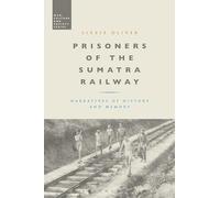 Prisoners of the Sumatra Railway: Narratives of History and Memory (War, Culture and Society)