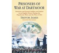 Prisoners of War at Dartmoor: American and French Soldiers and Sailors in an English Prison During the Napoleonic Wars and the War of 1812