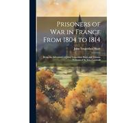 Prisoners of War in France From 1804 to 1814: Being the Adventures of John Tregerthen Short and Thomas Williams of St. Ives, Cornwall