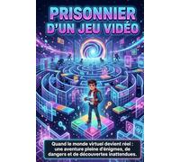 Prisonnier d’un jeu vidéo : Quand le monde virtuel devient réel : une aventure pleine d’énigmes, de dangers et de découvertes inattendues.