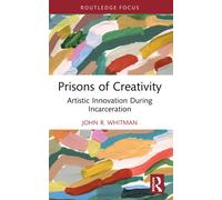 Prisons of Creativity : Artistic Innovation During Incarceration