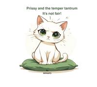 Prissy and the Temper Tantrum: It’s Not Fair (Prissy the helpless cat)