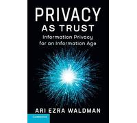 Privacy as Trust: Information Privacy for an Information Age