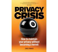 Privacy Crisis: How to Maintain Your Privacy Without Becoming a Hermit