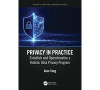 Privacy in Practice: Establish and Operationalize a Holistic Data Privacy Program (Security, Audit and Leadership Series)