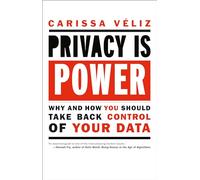 Privacy Is Power: Why and How You Should Take Back Control of Your Data