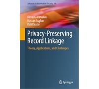 Privacy-Preserving Record Linkage: Theory, Applications, and Challenges (Advances in Information Security, 94)