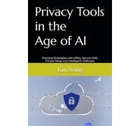 Privacy Tools in the Age of AI: Practical Strategies with VPNs, Secure DNS, Private Relay and Intelligent Defenses (Build Your Own VPN)