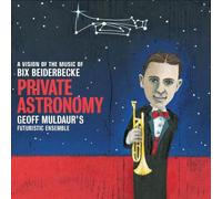 Private Astronomy: A Vision of the Music of Bix Beiderbecke by Geoff Muldaur's Futuristic Ensemble (2003-09-30)
