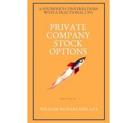 Private Company Stock Options: ISOs, NSOs, RSAs, Cap Tables, and the Equity Decisions That Shape Your Company (A Founder’s Conversations with a Fractional CFO)