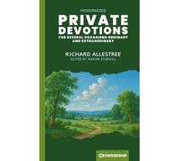 Private Devotions for Several Occasions, Ordinary and Extraordinary: Historic Christian Prayers for Daily Life and Affliction, Modernized