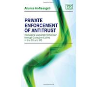 Private Enforcement of Antitrust: Regulating Corporate Behaviour through Collective Claims in the EU and US
