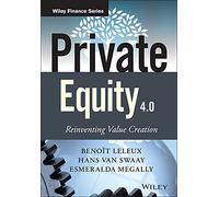 Private Equity 4.0 – Reinventing Value Creation (The Wiley Finance Series) – Wiley-VCH