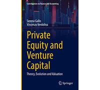 Private Equity and Venture Capital: Theory, Evolution and Valuation (Contributions to Finance and Accounting)