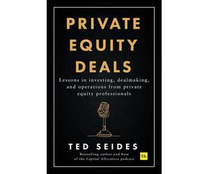 Private Equity Deals: Lessons in Investing, Dealmaking, and Operations from Priv
