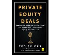 Private Equity Deals : Lessons in investing, dealmaking, and operations from private equity professionals