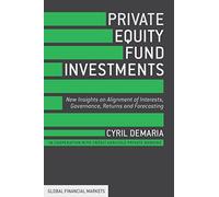 Private Equity Fund Investments: New Insights on Alignment of Interests, Governance, Returns and Forecasting (Global Financial Markets)