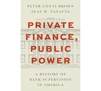 Private Finance, Public Power : A History of Bank Supervision in America