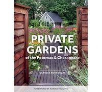 Private Gardens of the Potomac and Chesapeake: Washington, DC, Maryland, Northern Virginia