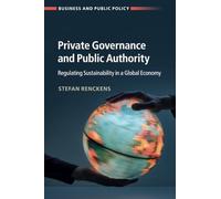 Private Governance and Public Authority: Regulating Sustainability in a Global Economy (Business and Public Policy)