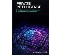 Private Intelligence: The Complete Guide to Running Local LLMs and AI Agents on Your Own Hardware