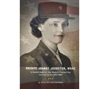 Private Johnny Johnston, WAAC: A Candid Memoir: One Woman's Pioneering Journey in the WWII WAAC