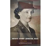 Private Johnny Johnston, WAAC: A Candid Memoir: One Woman's Pioneering Journey in the WWII WAAC