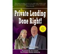Private Lending Done Right!: How To Become A Private Lender And Earn High Rates Of Return Safely And Securely