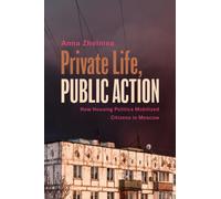 Private Life, Public Action : How Housing Politics Mobilized Citizens in Moscow