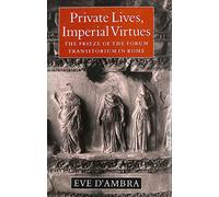 Private Lives, Imperial Virtues - the Frieze of The Forum Transitorium in Rome