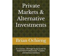 Private Markets & Alternative Investments: A 5-Course, 139-Page Study Guide for Investment Professionals, Trustees, and Serious Investors (Provision to Legacy)
