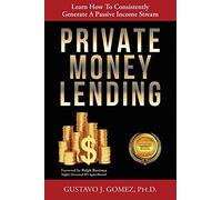 Private Money Lending: Learn How To Consistently Generate A Passive Income Stream