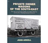 Private Owner Wagons of the South East: The Lines of the South Eastern & Chatham Railway and Southern Railway (Eastern Division)